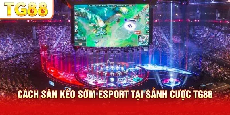 Sử dụng bộ lọc Cược Sớm để áp dụng luật chơi kèo sớm Esport