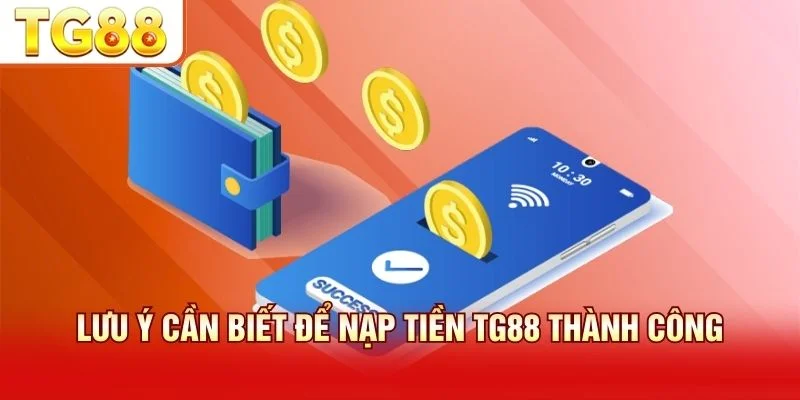 Ghi nhớ các lưu ý để nạp tiền TG88 không gặp gián đoạn